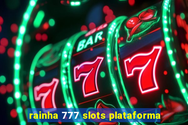 rainha 777 slots plataforma